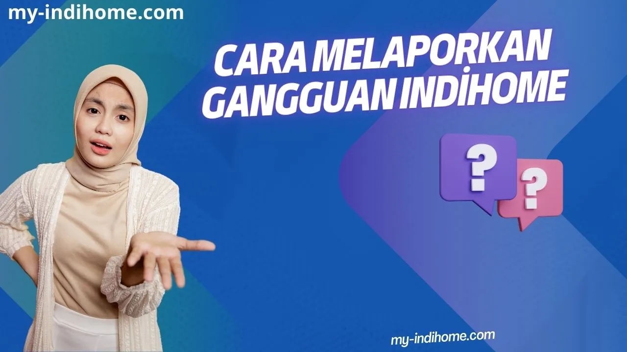 Cara Melaporkan Gangguan IndiHome Cara Melaporkan Gangguan IndiHome